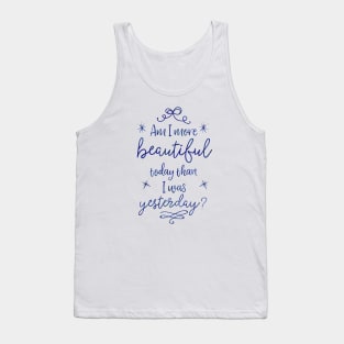 Am I more beautiful today than I was yesterday? Tank Top